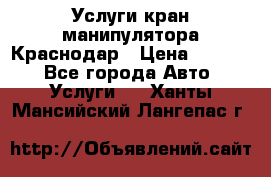 Услуги кран манипулятора Краснодар › Цена ­ 1 000 - Все города Авто » Услуги   . Ханты-Мансийский,Лангепас г.